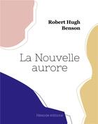 Couverture du livre « La nouvelle aurore » de Robert Hugh Benson aux éditions Hesiode