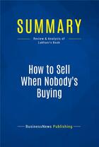 Couverture du livre « Summary : how to sell when nobody's buying (review and analysis of Lakhani's book) » de  aux éditions Business Book Summaries