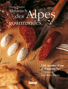 Couverture du livre « L'almanach des Alpes gourmandes ; 150 recettes d'hier et d'aujourd'hui » de Thierry Thorens et Jean-Marc Blache aux éditions Glenat