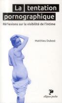 Couverture du livre « La tentation pornographique. reflexions sur la visibilite de l intime » de Matthieu Dubost aux éditions Ellipses