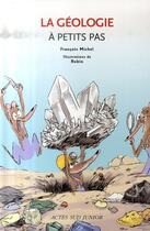 Couverture du livre « A PETITS PAS ; la géologie » de Robin et Francois Michel aux éditions Actes Sud Junior