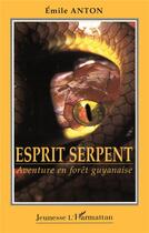Couverture du livre « Esprit serpent ; aventure en forêt guyanaise » de Emile Anton aux éditions L'harmattan