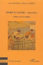 Couverture du livre « Sport et genre t.4 ; objets, arts et médias » de Thierry Terret et Anne Roger aux éditions L'harmattan