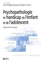 Couverture du livre « Psychopathologie et handicap de l'enfant et de l'adolescent ; approches cliniques » de Regine Scelles et Jean-Philippe Raynaud aux éditions Eres