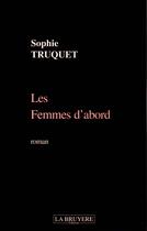 Couverture du livre « LES FEMMES D'ABORD » de Truquet Sophie aux éditions La Bruyere