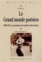 Couverture du livre « Le grand monde parisien ; 1900-1939 ; la persistance du modèle aristocratique » de Alice Bravard aux éditions Pu De Rennes