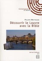 Couverture du livre « Découvrir le Louvre avec la Bible » de Philippe Mattmann aux éditions Connaissances Et Savoirs