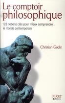 Couverture du livre « Le comptoir philosophique ; 123 notions-clé pour mieux comprendre le monde contemporain » de Christian Godin aux éditions First