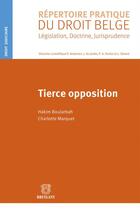 Couverture du livre « Répertoire pratique du droit belge ; législation, doctrine, jurisprudence ; tierce opposition » de Charlotte Marquet et Hakim Boularbah aux éditions Bruylant