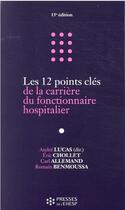 Couverture du livre « Les 12 points clés de la carrière du fonctionnaire hospitalier » de Andre Lucas et Eric Chollet et Carl Allemand et Romain Benmoussa aux éditions Ehesp