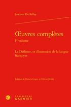 Couverture du livre « Oeuvres complètes Tome 1 : la deffence, et illustration de la langue francoyse » de Joachim Du Bellay aux éditions Classiques Garnier