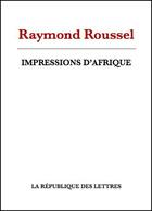 Couverture du livre « Impressions d'Afrique » de Raymond Roussel aux éditions Republique Des Lettres