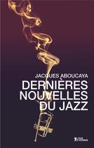 Couverture du livre « Dernières nouvelles du jazz » de Jacques Aboucaya aux éditions L'age D'homme