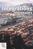 Couverture du livre « Intégrations régionales en Asie Orientale » de Christian Taillard aux éditions Les Indes Savantes