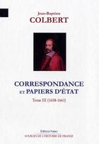 Couverture du livre « Correspondance et papiers d'Etat Tome 3 ; 1658-1661 » de Colbert aux éditions Paleo