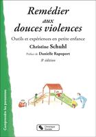 Couverture du livre « Remédier aux douces violences, outils et expériences en petite enfance » de Christine Schuhl aux éditions Chronique Sociale
