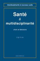 Couverture du livre « Sante et multidisciplinarite, choix et decisions » de Lily Moto aux éditions Hermes Science Publications