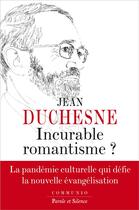 Couverture du livre « Incurable romantisme » de Jean Duchesne aux éditions Parole Et Silence