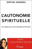 Couverture du livre « L'autonomie spirituelle ; les 3 étapes pour vivre sa spiritualité au XXIe siècle » de Sophie Andrieu aux éditions Ariane