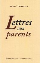 Couverture du livre « Lettres aux parents » de Andre Charlier aux éditions Sainte Madeleine