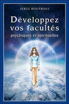 Couverture du livre « Développez vos facultés psychiques et spirituelles » de Serge Boutboul aux éditions Exergue