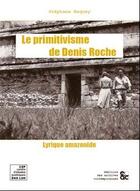 Couverture du livre « Le primitivisme de Denis Roche » de Stephane Baquey aux éditions Archives Contemporaines
