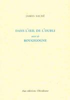 Couverture du livre « Dans l'oeil de l'oubli ; rougigogne » de James Sacre aux éditions Obsidiane