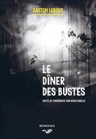 Couverture du livre « Le dîner des bustes ; conférence sur Rouletabille » de Gaston Leroux aux éditions Amavada Editions