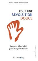 Couverture du livre « Pour une révolution douce : renoncer à la rivalité pour changer la société » de Anne Chesnot et Gilles Roullet aux éditions La Guillotine