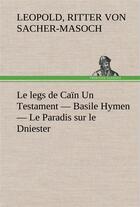 Couverture du livre « Le legs de cain un testament basile hymen le paradis sur le dniester - le legs de cain un testam » de Sacher-Masoch R V L. aux éditions Tredition