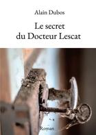 Couverture du livre « Le secret du docteur Lescat » de Alain Dubos aux éditions Kobo By Fnac