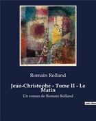 Couverture du livre « Jean-Christophe - Tome II - Le Matin : Un roman de Romain Rolland » de Romain Rolland aux éditions Culturea