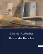 Couverture du livre « Kaspar der Kutscher » de Aurbacher Ludwig aux éditions Culturea