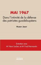 Couverture du livre « Mai 1967 : dans l'intimité de la défense des patriotes guadeloupéens » de Henri Leclerc et Hubert Jabot et Fred Hermantin aux éditions Jasor