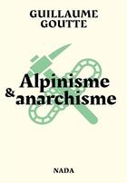 Couverture du livre « Alpinisme & anarchisme » de Guillaume Goutte aux éditions Nada