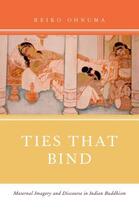 Couverture du livre « Ties That Bind: Maternal Imagery and Discourse in Indian Buddhism » de Ohnuma Reiko aux éditions Oxford University Press Usa