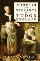 Couverture du livre « Masters and Servants in Tudor England » de Sim Alison aux éditions History Press Digital