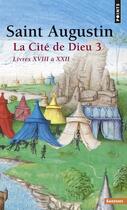 Couverture du livre « La cite de dieu. t.3. livres xviii a xxii » de Saint Augustin aux éditions Points