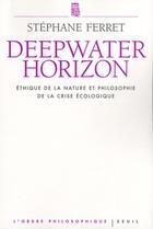 Couverture du livre « Deep water horizon ; éthique de la nature et philosophie de la crise écologique » de Stephane Ferret aux éditions Seuil