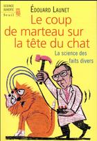 Couverture du livre « Le coup de marteau sur la tête du chat ; la science des faits divers » de Edouard Launet aux éditions Seuil