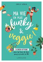 Couverture du livre « Ma vie en plus funky & veggie ! ; la green attitude pour (se) faire du bien sans se prendre la tête » de Camille Azoulai aux éditions Larousse