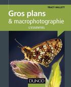 Couverture du livre « Gros plans et macrophotographie ; l'essentiel » de Tracy Hallett aux éditions Dunod