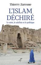Couverture du livre « L'islam déchiré : le saint, le salafiste et le politique » de Thierry Zarcone aux éditions Cerf