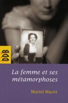 Couverture du livre « La femme et ses métamorphoses » de Muriel Mazet aux éditions Desclee De Brouwer