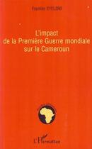 Couverture du livre « L'impact de la première guerre mondiale sur le Cameroun » de Franklin Eyelom aux éditions Editions L'harmattan