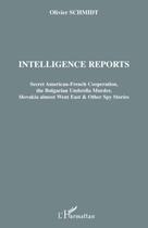 Couverture du livre « Intelligence reports ; secret american-french cooperation, the bulgarian umbrella murder, slovakia almost went east and other spy stories » de Olivier Schmidt aux éditions Editions L'harmattan