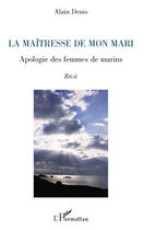 Couverture du livre « La maîtresse de mon mari ; apologie des femmes de marins » de Alain Denis aux éditions Editions L'harmattan