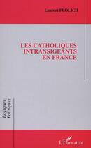 Couverture du livre « LES CATHOLIQUES INTRANSIGEANTS EN FRANCE » de Laurent Frolich aux éditions Editions L'harmattan