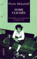 Couverture du livre « Some cliches - une enquete sur la disparition du rock'n'roll » de Pierre Mikaïloff aux éditions L'ecarlate