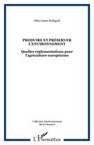 Couverture du livre « Produire et préserver l'environnement : Quelles réglementations pour l'agriculture européenne » de Maryvonne Bodiguel aux éditions Editions L'harmattan